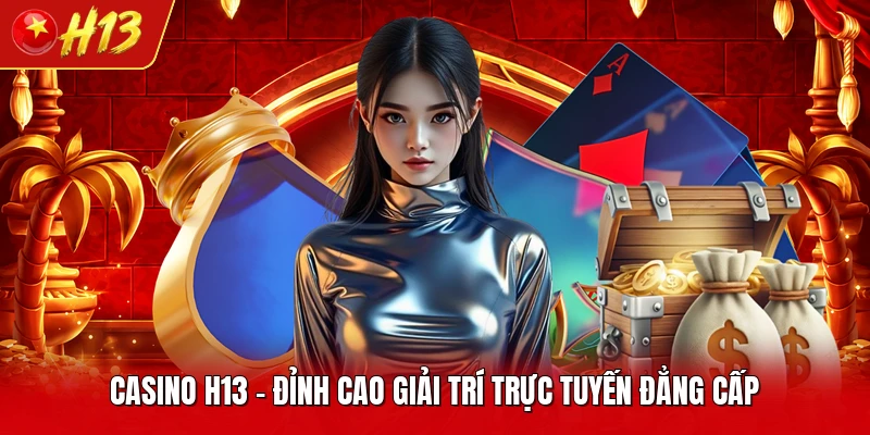 Casino H13 - Đỉnh Cao Giải Trí Trực Tuyến Đẳng Cấp