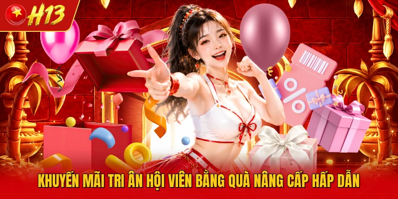 Khuyến mãi tri ân hội viên bằng quà nâng cấp hấp dẫn