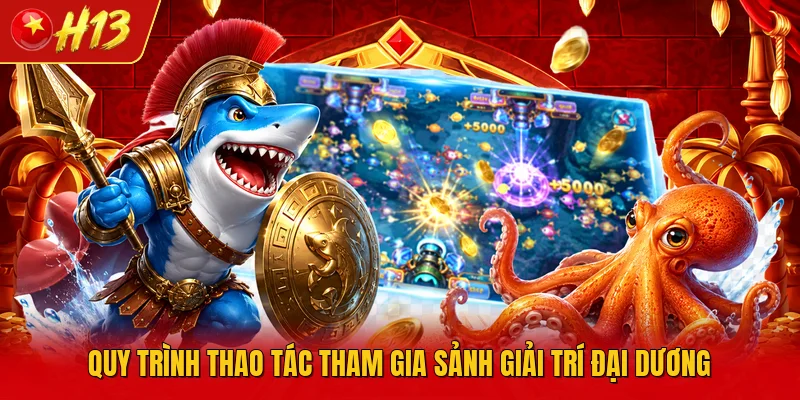 Quy trình thao tác tham gia sảnh giải trí đại dương