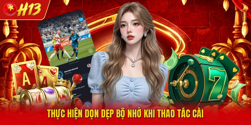 Thực hiện dọn dẹp bộ nhớ khi thao tác cài
