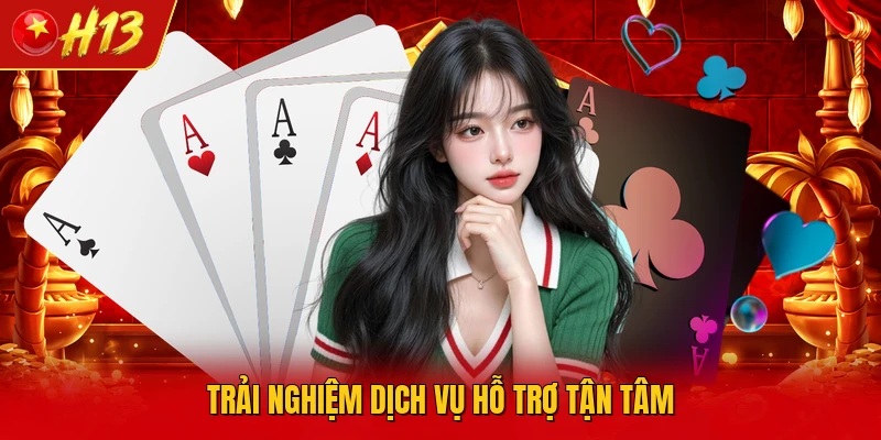 Trải nghiệm dịch vụ hỗ trợ tận tâm 