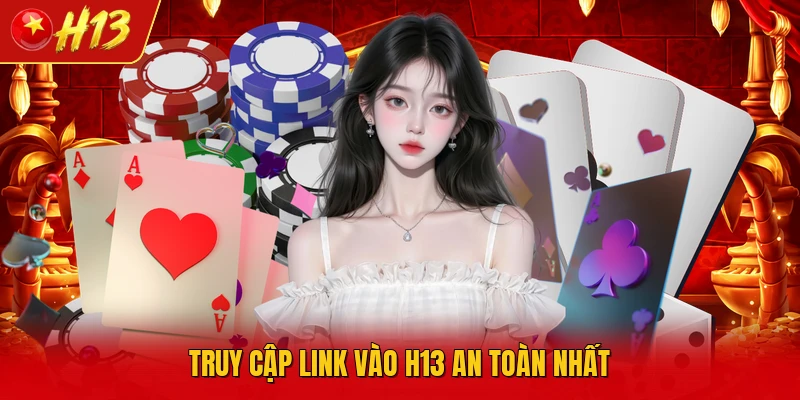 Truy cập link vào H13 an toàn nhất